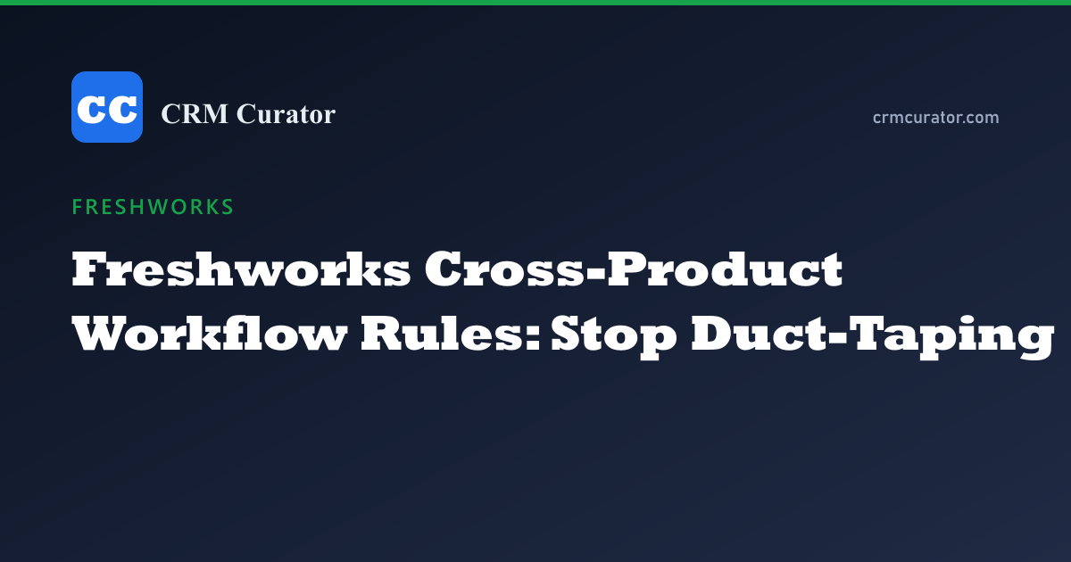 Freshworks Cross-Product Workflow Rules: Stop Duct-Taping — Freshworks